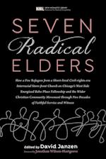 Seven Radical Elders: How Refugees from a Civil-Rights-Era Storefront Church Energized the Christian Community Movement, An Oral History 