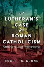 A Lutheran's Case for Roman Catholicism 
