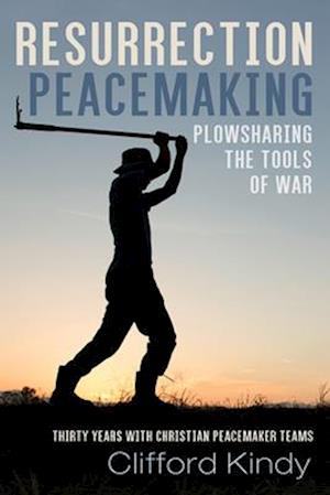 Resurrection Peacemaking: Plowsharing the Tools of War