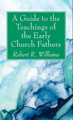 A Guide to the Teachings of the Early Church Fathers