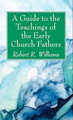 A Guide to the Teachings of the Early Church Fathers 