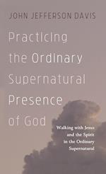 Practicing the Ordinary Supernatural Presence of God 