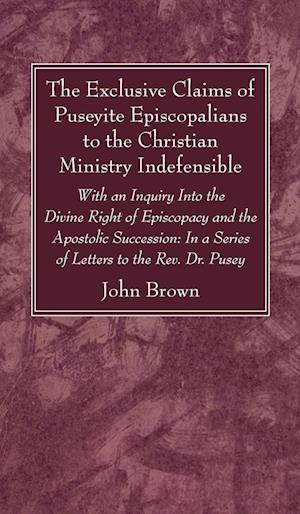 The Exclusive Claims of Puseyite Episcopalians to the Christian Ministry Indefensible