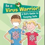 Be a Virus Warrior! a Kid's Guide to Keeping Safe