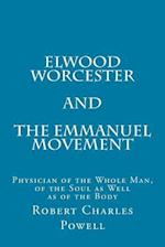 Elwood Worcester and The Emmanuel Movement: Physician of the Whole Man, of the Soul as Well as of the Body 