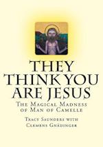 They Think You Are Jesus