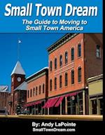 Small Town Dream - The Guide for Moving to Small Town America