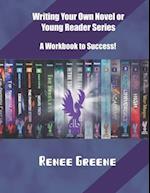 Writing Your Own Novel or Young Reader Series: A Workbook to Success 