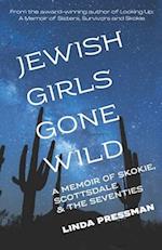 Jewish Girls Gone Wild: A Memoir of Skokie, Scottsdale & the Seventies 