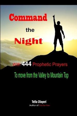 Command the Night with 444 Prophetic Prayers to Move from the Valley to Moutain Top