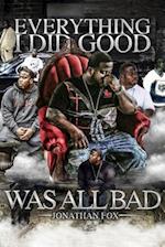 Everything I Did Good Was All Bad