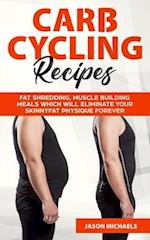 Carb Cycling Recipes: Fat Shredding, Muscle Building Meals Which Will Eliminate Your Skinnyfat Physique Forever 