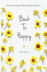 Back To Happy: How To Conquer Life's Hurdles and Get Back To Happy. 