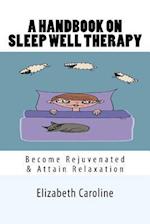 A Handbook On Sleep Well Therapy: Become Rejuvenated & Attain Relaxation 