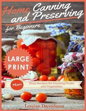 Home Canning and Preserving Recipes for Beginners ***large Print Edition***