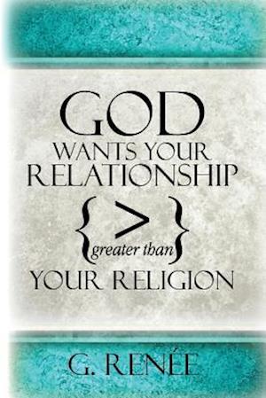 God Wants Your Relationship Greater Than Your Religion