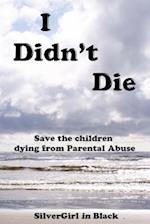 I Didn't Die: Save Our Children from Parental Abuse 