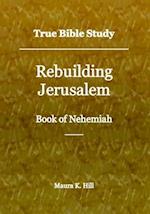 True Bible Study - Rebuilding Jerusalem Book of Nehemiah
