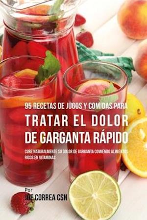 95 Recetas de Jugos Y Comidas Para Tratar El Dolor de Garganta Rápido