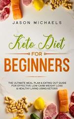 Keto Diet for Beginners: The Ultimate Meal Plan & Eating Out Guide for Effective Low Carb Weight Loss & Healthy Living Using Ketosis 