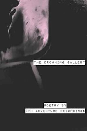 The Drowning Gallery: Poetry by 7th Adventure Recordings