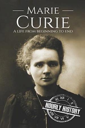 Marie Curie: A Life From Beginning to End