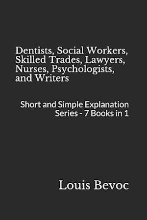 Dentists, Social Workers, Skilled Trades, Lawyers, Nurses, Psychologists, and Writers: Short and Simple Explanation Series - 7 Books in 1