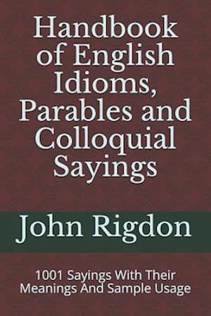 Handbook of English Idioms, Parables and Colloquial Sayings: 1001 Sayings With Their Meanings And Sample Usage