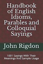 Handbook of English Idioms, Parables and Colloquial Sayings: 1001 Sayings With Their Meanings And Sample Usage 