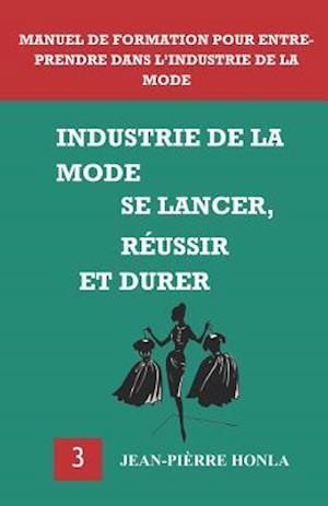 Industrie de la Mode - Se Lancer, Réussir Et Durer