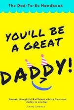 You'll Be A Great Daddy!: The Dad-To-Be Handbook 