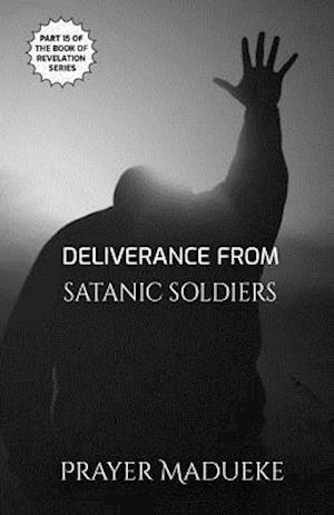 Deliverance from Satanic Soldiers