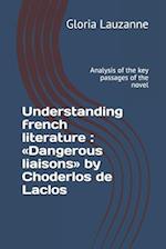 Understanding french literature : Dangerous liaisons by Choderlos de Laclos: Analysis of the key passages of the novel 