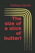 The Size of a Stick of Butter!