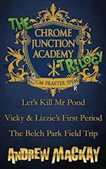 The Chrome Junction Academy Trilogy (Let's Kill Mr. Pond / Vicky & Lizzie's First Period / The Belch Park Field Trip)