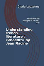 Understanding french literature : Phaedra by Jean Racine: Analysis of key passages in Racine's play 