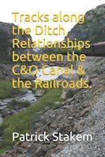 Tracks Along the Ditch, Relationships Between the C&o Canal & the Railroads.