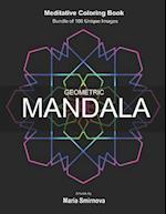 Geometric Mandala: Meditative Coloring Book for Stress Relief, Relaxation, Creativity and Mindfulness. Bundle of 100 unique images. For All Ages. 