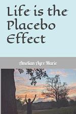 Life Is the Placebo Effect