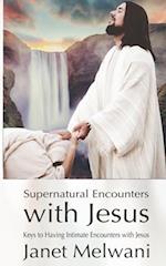 Supernatural Encounters With Jesus: Keys to Having Intimate Encounters With The Lord 