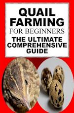 Quail Farming For Beginners: The Ultimate Comprehensive Guide 