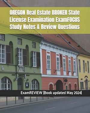 OREGON Real Estate BROKER State License Examination ExamFOCUS Study Notes & Review Questions