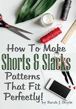 How to Make Shorts and Slacks Patterns That Fit Perfectly!