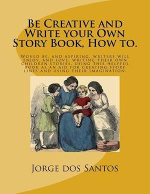 Be Creative and Write Your Own Story Book, How To.