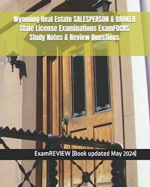 Wyoming Real Estate SALESPERSON & BROKER State License Examinations ExamFOCUS Study Notes & Review Questions