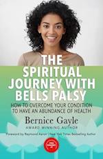 The Spiritual Journey With Bell's Palsy: How to Overcome Your Condition to Have an Abundance of Health 