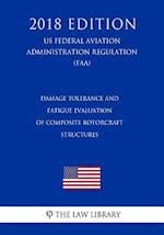 Damage Tolerance and Fatigue Evaluation of Composite Rotorcraft Structures (Us Federal Aviation Administration Regulation) (Faa) (2018 Edition)