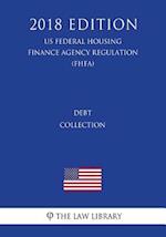 Debt Collection (US Federal Housing Finance Agency Regulation) (FHFA) (2018 Edition)