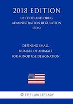 Defining Small Number of Animals for Minor Use Designation (US Food and Drug Administration Regulation) (FDA) (2018 Edition)