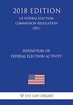 Definition of Federal Election Activity (Us Federal Election Commission Regulation) (Fec) (2018 Edition)